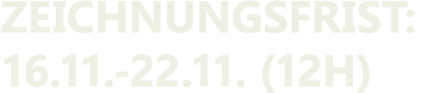 Zeichnungsfrist: 16.11. 22.11. (12h)